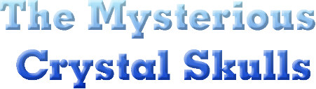 The Ancient Crystal Skulls